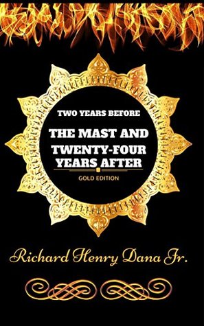 Read Online Two Years Before the Mast and Twenty-four Years After: By Richard Henry Dana - Illustrated - Richard Henry Dana Jr. | PDF