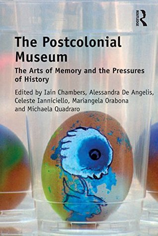 Download The Postcolonial Museum: The Arts of Memory and the Pressures of History - Iain Chambers file in PDF