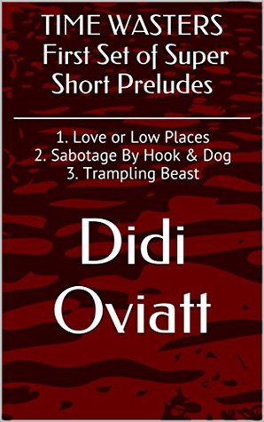 Read TIME WASTERS First Set of Super Short Preludes: 1. Love or Low Places 2. Sabotage By Hook & Dog 3. Trampling Beast - Didi Oviatt file in PDF