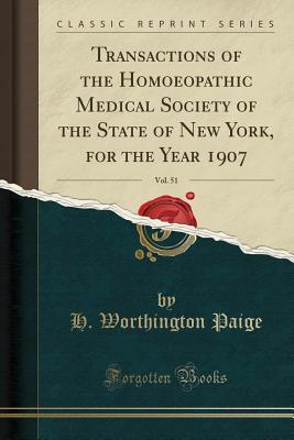 Full Download Transactions of the Homoeopathic Medical Society of the State of New York, for the Year 1907, Vol. 51 (Classic Reprint) - H Worthington Paige | PDF
