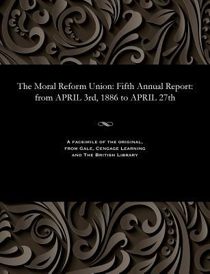 Read Online The Moral Reform Union: Fifth Annual Report: From April 3rd, 1886 to April 27th - Various | ePub