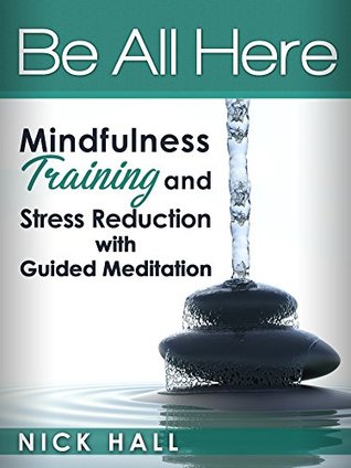 Full Download Be All Here: Mindfulness Training and Stress Reduction with Guided Meditation - Nick Hall | PDF