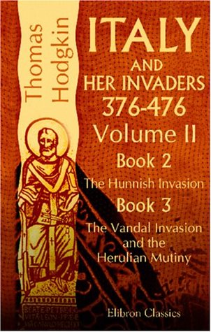 Full Download Italy and Her Invaders: 376-476. Volume 2. Book II. The Hunnish Invasion; Book III. The Vandal Invasion and the Herulian Mutiny - Thomas Hodgkin | ePub