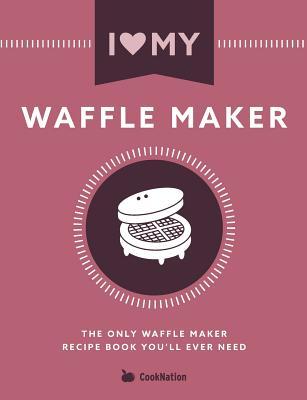 Download I Love My Waffle Maker: The Only Waffle Maker Recipe Book You'll Ever Need - CookNation file in ePub