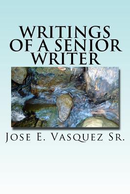 Read Writings of a Senior Writer: Poetry from Senior Creative Writing Class - Jose E. Vasquez Sr. | PDF