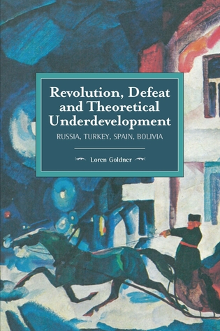Read Revolution, Defeat and Theoretical Underdevelopment: Russia, Turkey, Spain, Bolivia - Loren Goldner | ePub