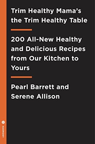 Read Trim Healthy Mama's Trim Healthy Table: More Than 300 All-New Healthy and Delicious Recipes from Our Homes to Yours - Pearl Barrett file in ePub