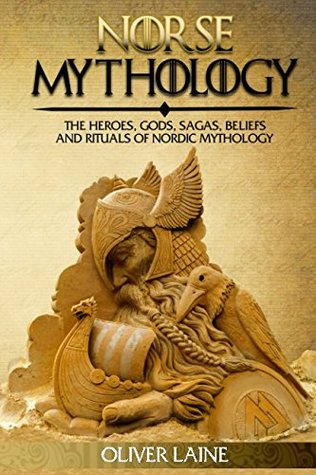 Download Norse Mythology: The Heroes, Gods, Sagas, Beliefs, and Rituals Of Nordic Mythology (Norse Mythology, Greek Mythology, Egyptian Mythology, Myth, Legend) - Oliver Laine | ePub
