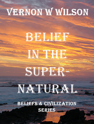 Download Beliefs and Civilization Series: Belief in the Supernatural - Vernon W. Wilson file in ePub