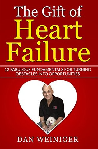 Read The Gift of Heart Failure: 12 Fabulous Fundamentals for Turning Obstacles into Opportunities - Daniel Weiniger | ePub