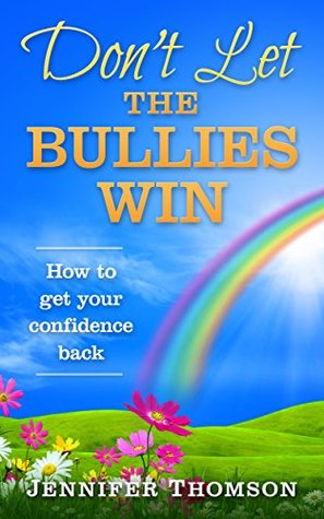 Read Don't Let the Bullies Win - How to Get Your Confidence Back: (Finding your rainbow) - Jennifer Thomson file in ePub