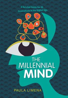 Full Download The Millennial Mind: A Survival Guide for All Generations in the Digital Age. - Paula Limena | ePub