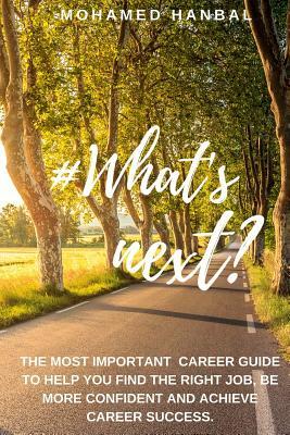 Read What's next?: The most important career guide to help you find the right job, be more confident, and achieve career success. - Mohamed Hanbal | PDF