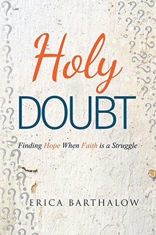 Read Online Holy Doubt: Finding Hope When Faith is a Struggle - Erica Barthalow | ePub