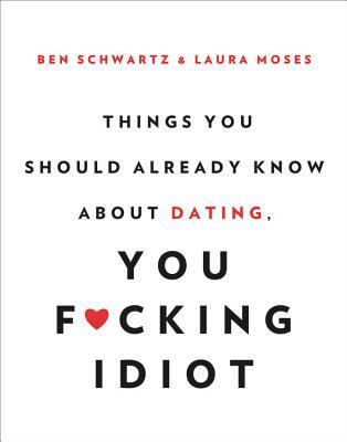 Full Download Things You Should Already Know About Dating, You F*cking Idiot - Ben Schwartz file in ePub