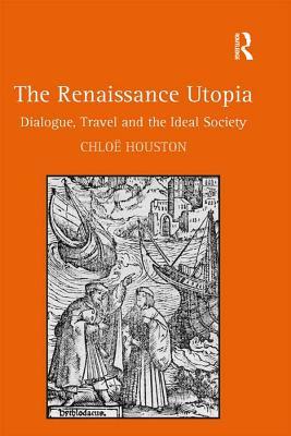 Full Download The Renaissance Utopia: Dialogue, Travel and the Ideal Society - Chloe Houston | PDF