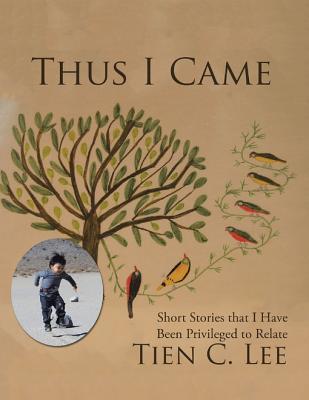 Read Thus I Came: Short Stories That I Have Been Privileged to Relate - Tien C Lee file in PDF