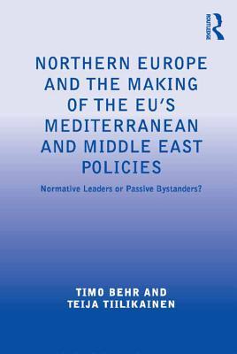Download Northern Europe and the Making of the Eu's Mediterranean and Middle East Policies: Normative Leaders or Passive Bystanders? - Timo Behr | PDF