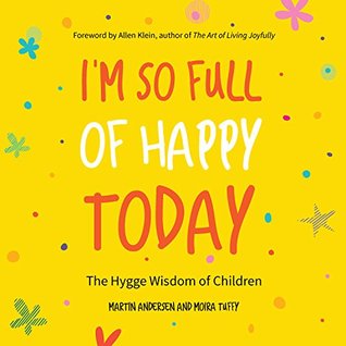 Full Download I'm So Full of Happy Today: The Hygge Wisdom of Children - Martin Andersen | PDF