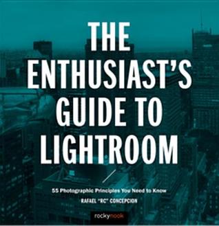 Read Online The Enthusiast's Guide to Lightroom: 55 Photographic Principles You Need to Know - Rafael Concepcion file in ePub