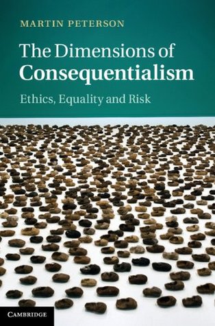Read Online The Dimensions of Consequentialism: Ethics, Equality and Risk - Martin Peterson | ePub