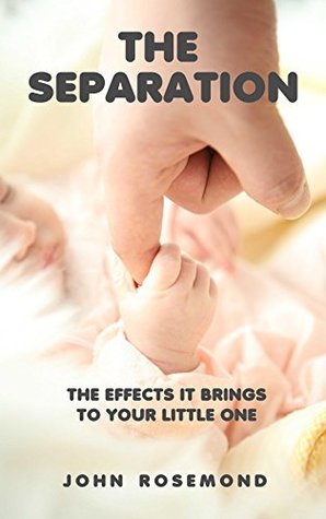Full Download The Separation, The Effects It Brings To Your Little One - John Rosemond file in PDF