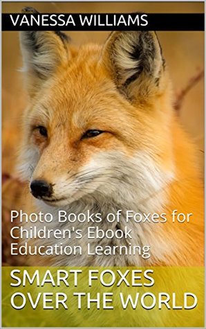 Read Smart Foxes over The World: Photo Books of Foxes for Children's Ebook Education Learning (Practical Survival Series 2) - Vanessa Williams | PDF