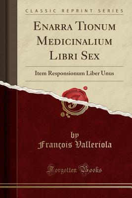 Full Download Enarra Tionum Medicinalium Libri Sex: Item Responsionum Liber Unus (Classic Reprint) - Francois Valleriola | ePub