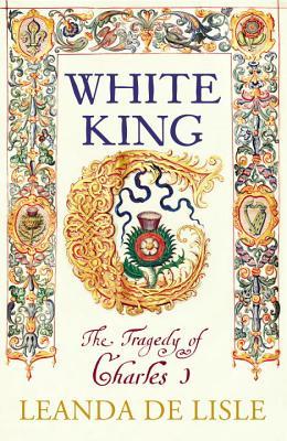 Download White King: Charles I, Traitor, Murderer, Martyr - Leanda de Lisle | PDF