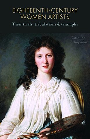 Read Eighteenth-Century Women Artists: Their Trials, Tribulations and Triumphs - Caroline Chapman file in PDF