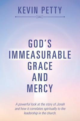Read Online God's Immeasurable Grace and Mercy: A Powerful Look at the Story of Jonah and How It Correlates Spiritually to the Leadership in the Church. - Kevin Petty file in PDF