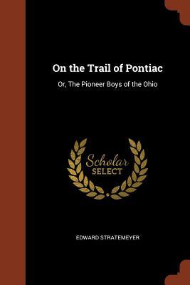 Download On the Trail of Pontiac: Or, the Pioneer Boys of the Ohio - Edward Stratemeyer file in PDF