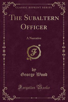 Full Download The Subaltern Officer: A Narrative (Classic Reprint) - George Wood file in PDF