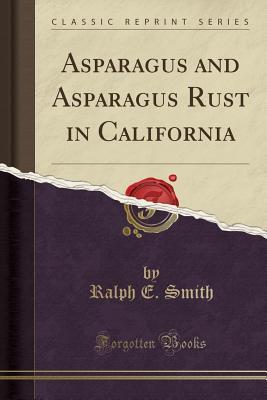 Download Asparagus and Asparagus Rust in California (Classic Reprint) - Ralph E Smith file in PDF