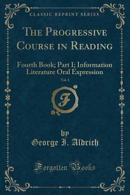 Read The Progressive Course in Reading, Vol. 1: Fourth Book; Part I; Information Literature Oral Expression (Classic Reprint) - George I Aldrich | ePub