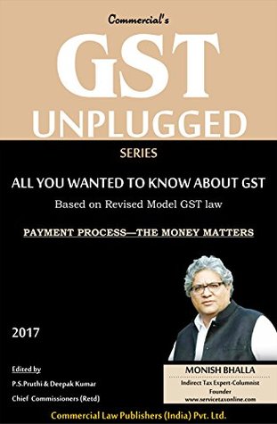 Full Download GST UNPLUGGED SERIES : All you wanted to know about GST: PAYMENT PROCESS: THE MONEY MATTERS - Monish Bhalla | PDF