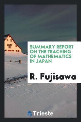 Read Online Summary Report on the Teaching of Mathematics in Japan - Rikitaro Fujisawa file in PDF