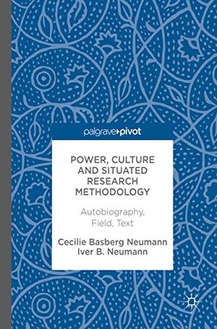 Read Power, Culture and Situated Research Methodology: Autobiography, Field, Text - Cecilie Basberg Neumann | ePub
