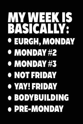 Download My Week Is Basically: -Eurgh, Monday -Monday #2 -Monday #3 -Not Friday - Yay! Friday - Bodybuilding - Pre-Monday: Blank Journal for Kids (Notebook, Journal, Diary) -  | ePub