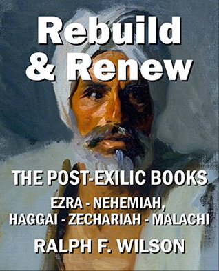 Full Download Rebuild and Renew: The Post-Exilic Books of Ezra, Nehemiah, Haggai, Zechariah, and Malachi (JesusWalk Bible Study Series) - Ralph F. Wilson file in PDF