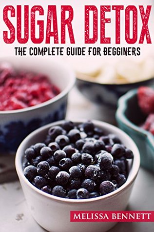 Full Download SUGAR DETOX: Complete Guide for Beginners. Crush Your Sugar Cravings (Book With Meal Plan, Recipes, Diet Guide, Vegetarian Recipes) - Melissa Bennett file in PDF