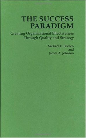 Read Online The Success Paradigm: Creating Organizational Effectiveness Through Quality and Strategy - Michael E. Friesen | ePub