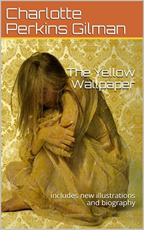Download The Yellow Wallpaper : includes new illustrations and biography - Charlotte Perkins Gilman | ePub
