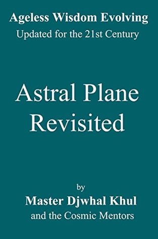 Full Download Astral Plane Revisited (Ageless Wisdom Evolving Book 1) - Djwhal Khul | PDF