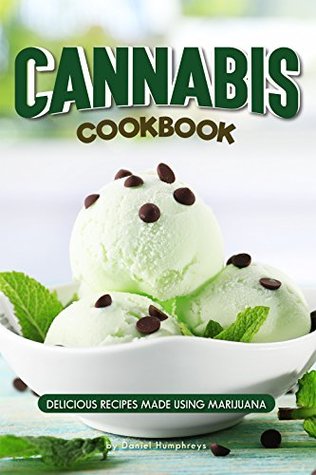 Read Cannabis Cookbook: Delicious Recipes Made Using Marijuana - Daniel Humphreys file in PDF