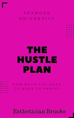 Full Download The Hustle Plan: How Much You Need to Make to Profit as an Esthetician - Esthetician Brooke file in ePub