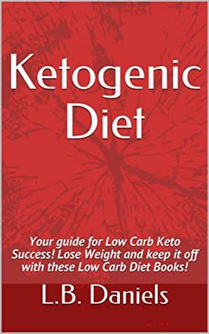 Download Ketogenic Diet: Your guide for Low Carb Keto Success! Lose Weight and keep it off with these Low Carb Diet Books! - L.B. Daniels file in ePub