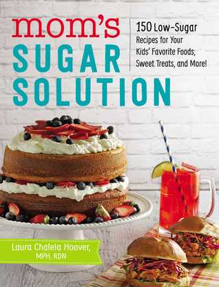 Download Mom's Sugar Solution: 150 Low-Sugar Recipes for Your Kids' Favorite Foods, Sweet Treats, and More! - Laura Chalela Hoover file in ePub