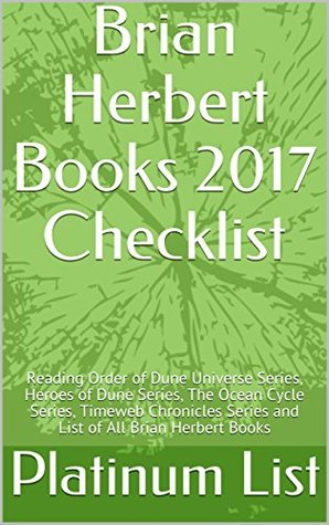 Download Brian Herbert Books 2017 Checklist: Reading Order of Dune Universe Series, Heroes of Dune Series, The Ocean Cycle Series, Timeweb Chronicles Series and List of All Brian Herbert Books - Platinum List | ePub