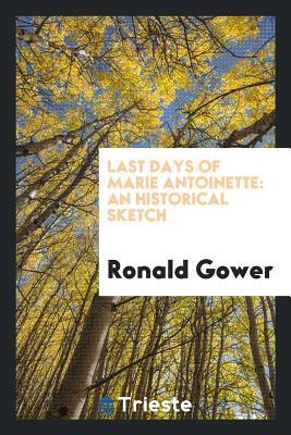 Download Last Days of Marie Antoinette: An Historical Sketch - Ronald Charles Sutherland Gower file in ePub